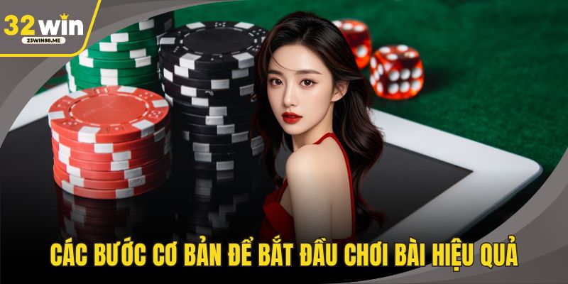 Các bước cơ bản để bắt đầu chơi bài hiệu quả
