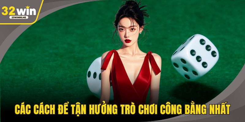 Các cách để tận hưởng trò chơi công bằng nhất