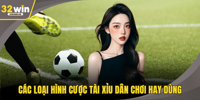 Các loại hình cược tài xỉu dân chơi hay dùng