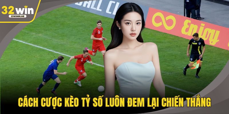 Cách cược kèo tỷ số luôn đem lại chiến thắng