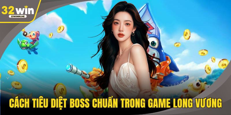 Cách tiêu diệt boss cực chuẩn trong game Long Vương