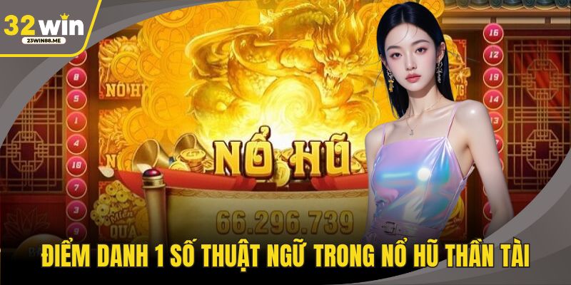 Điểm danh 1 số thuật ngữ quan trọng trong nổ hũ thần tài