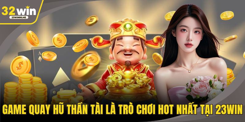 Game quay hũ thần tài là trò chơi hot nhất tại 23WIN
