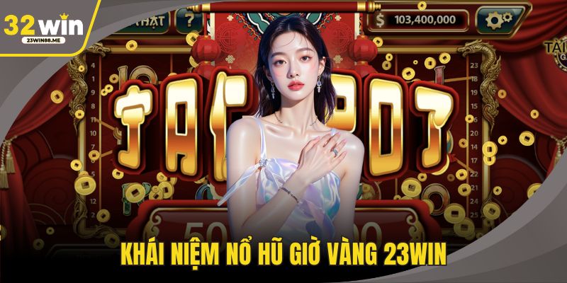 Khái niệm nổ hũ giờ vàng 23WIN