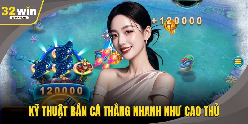 Kỹ thuật bắn cá thắng nhanh như cao thủ