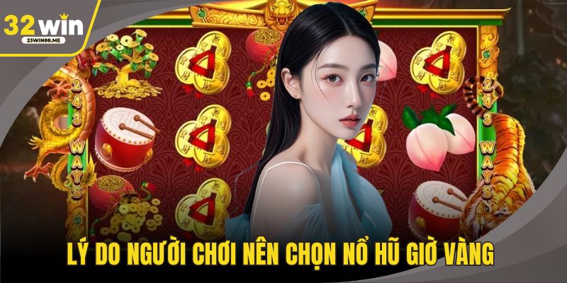 Lý do người chơi nên chọn nổ hũ giờ vàng 
