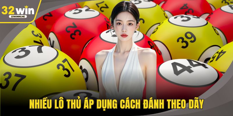 Nhiều lô thủ áp dụng cách đánh theo dãy