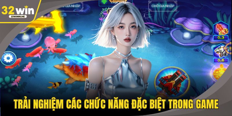 Trải nghiệm các chức năng đặc biệt trong game