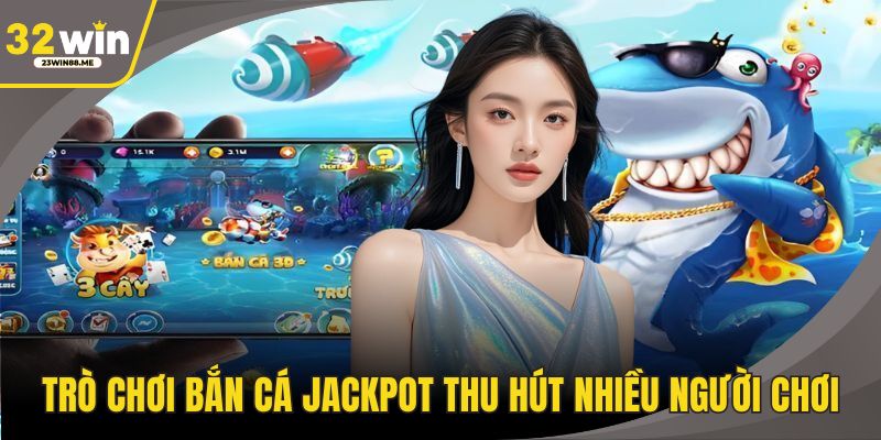 Trò chơi bắn cá jackpot thu hút nhiều người chơi